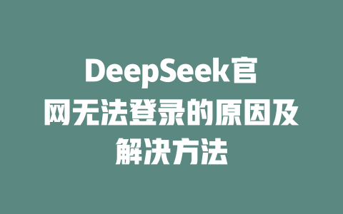 DeepSeek官网无法登录的原因及解决方法 - DeepSeek-DeepSeek
