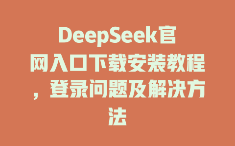 DeepSeek官网入口下载安装教程，登录问题及解决方法 - DeepSeek-DeepSeek